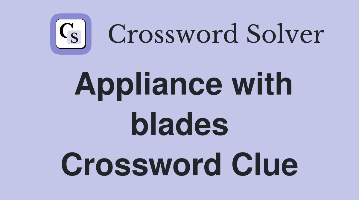 Appliance with blades Crossword Clue