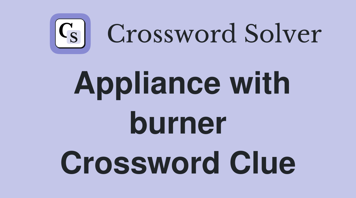 Appliance with burner Crossword Clue