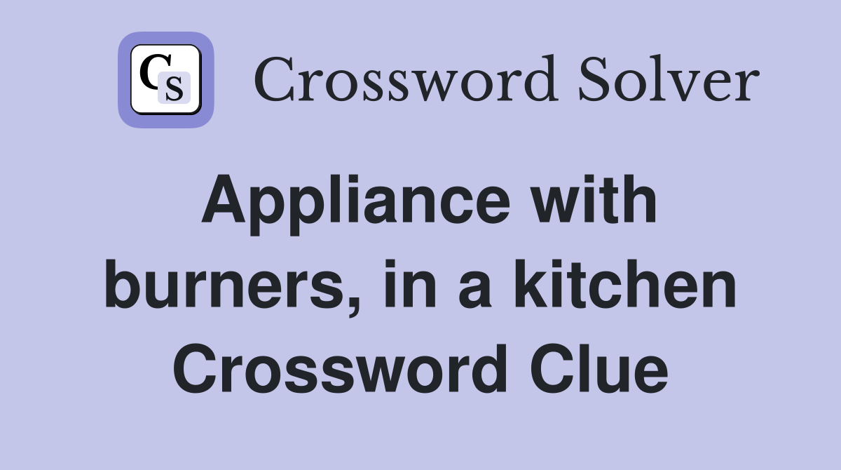 Appliance with burners, in a kitchen Crossword Clue