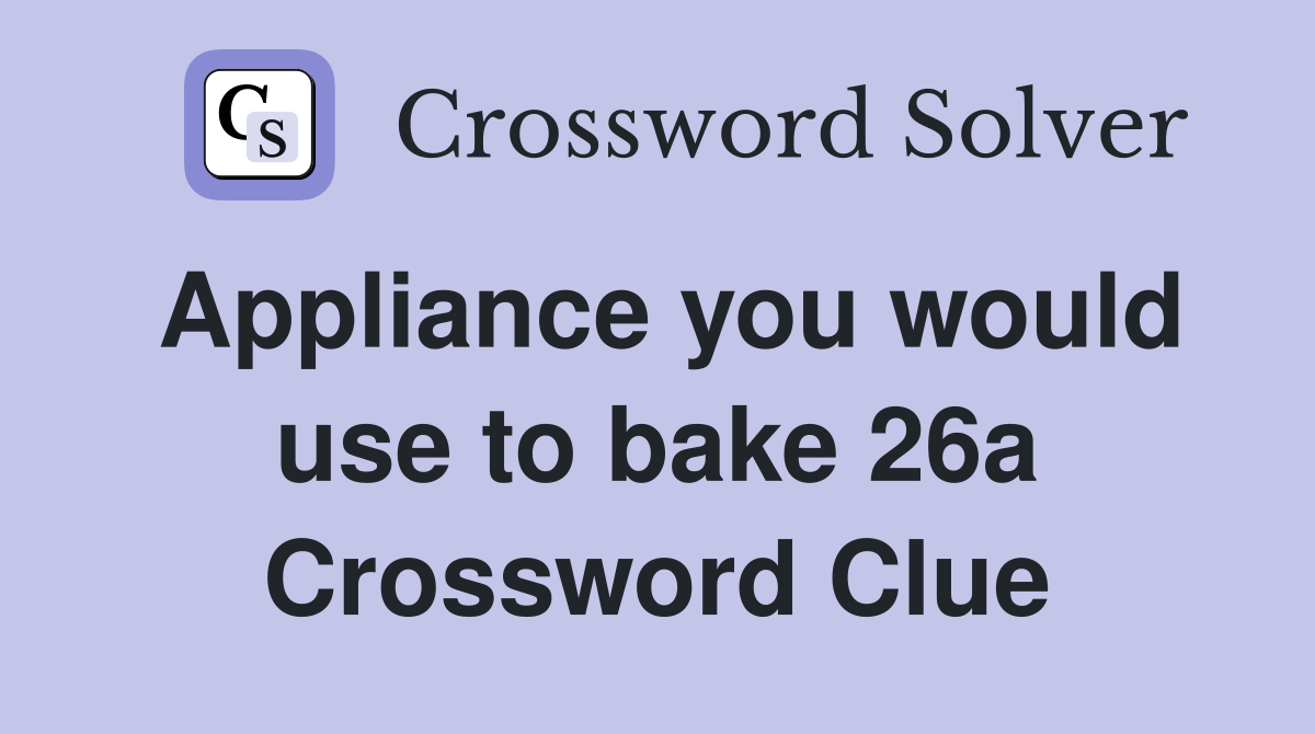 Appliance you would use to bake 26a Crossword Clue