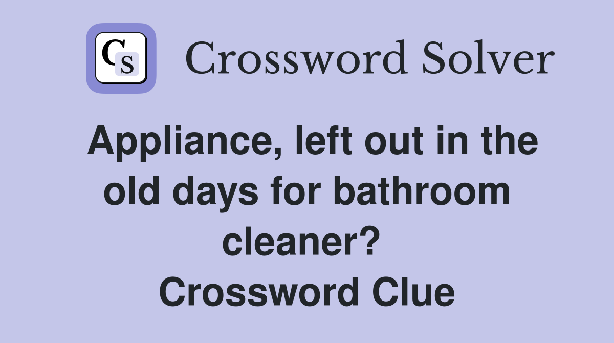 Appliance, left out in the old days for bathroom cleaner?  Crossword Clue
