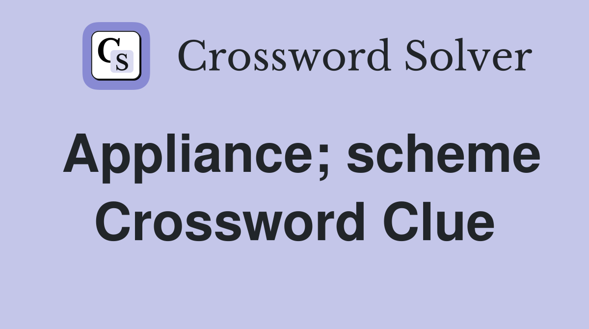 Appliance; scheme Crossword Clue