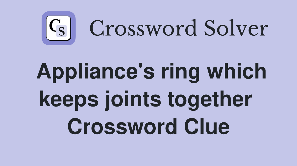 Appliance's ring which keeps joints together  Crossword Clue