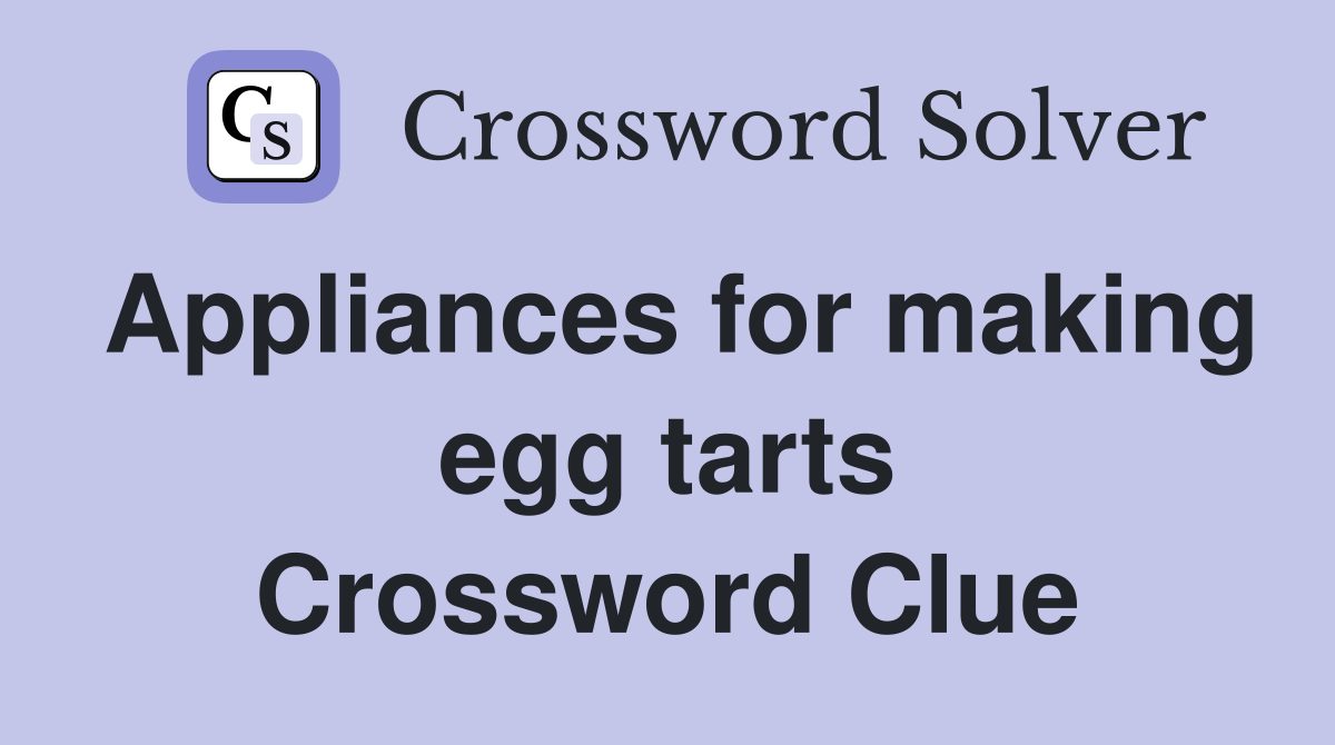Appliances for making egg tarts Crossword Clue