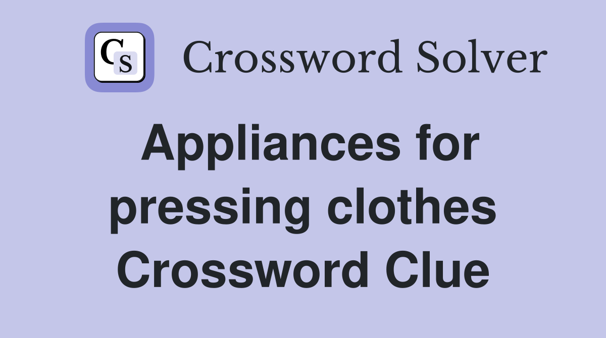 Appliances for pressing clothes Crossword Clue