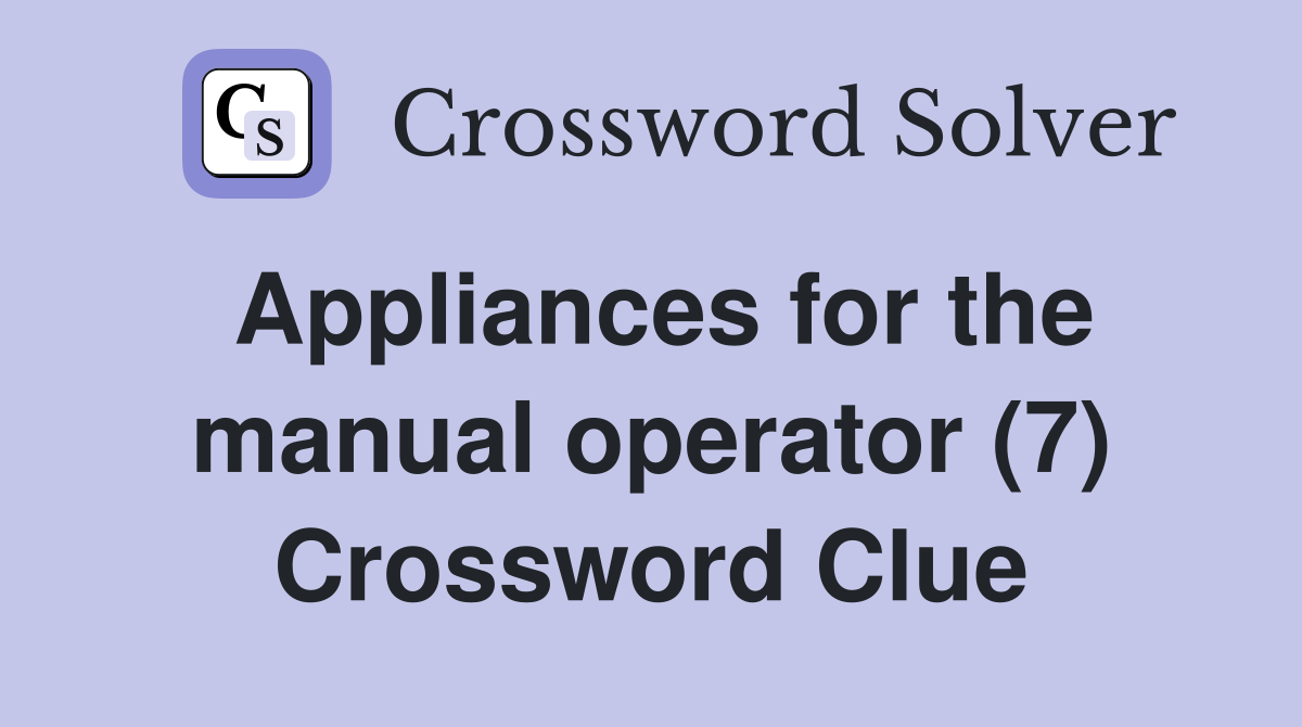 Appliances for the manual operator (7) Crossword Clue