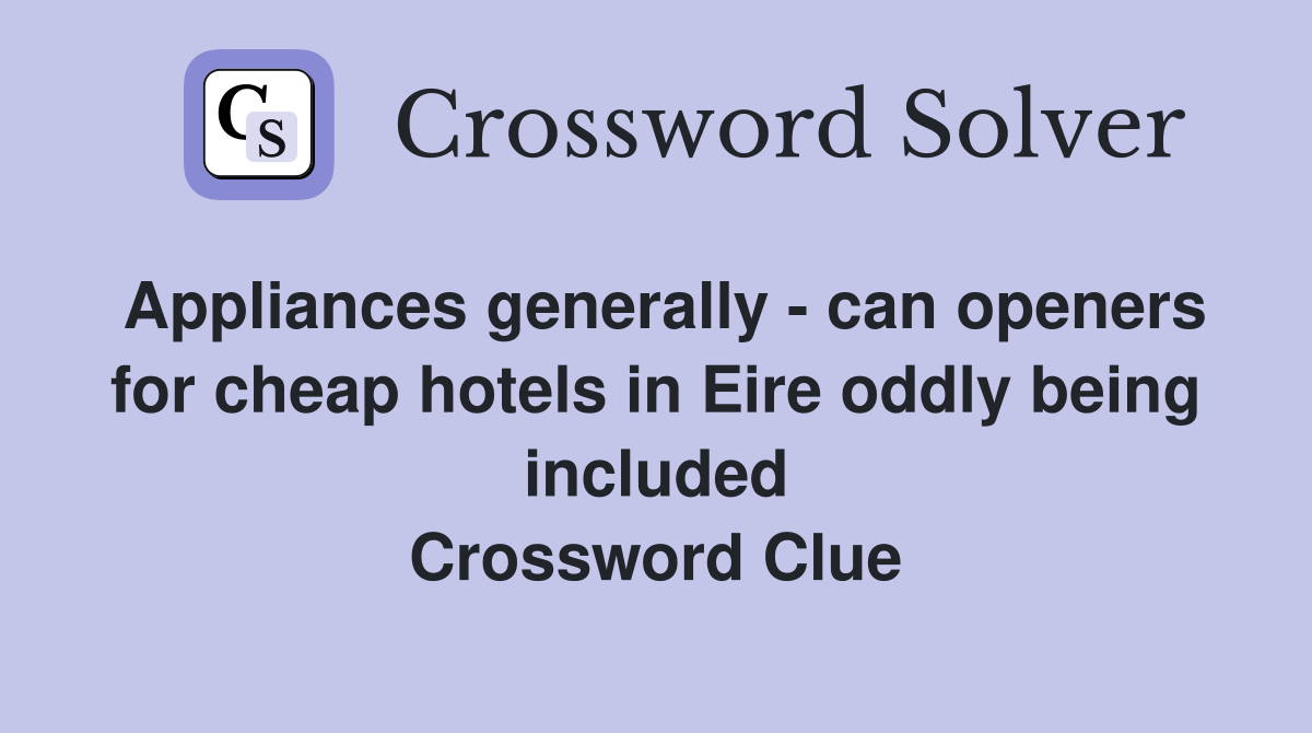 Appliances generally - can openers for cheap hotels in Eire oddly being included Crossword Clue