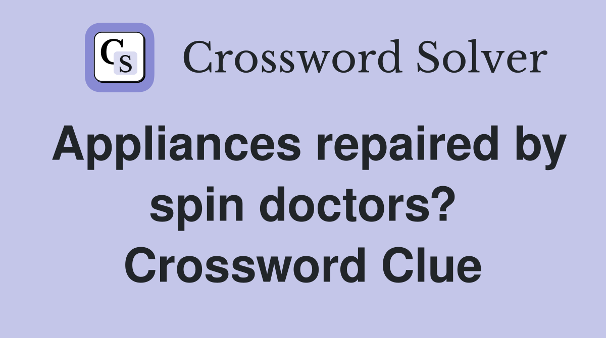 Appliances repaired by spin doctors? Crossword Clue