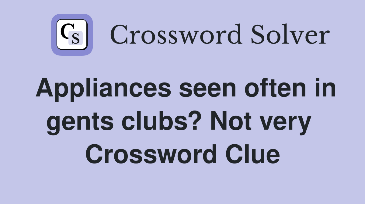Appliances seen often in gents clubs? Not very  Crossword Clue