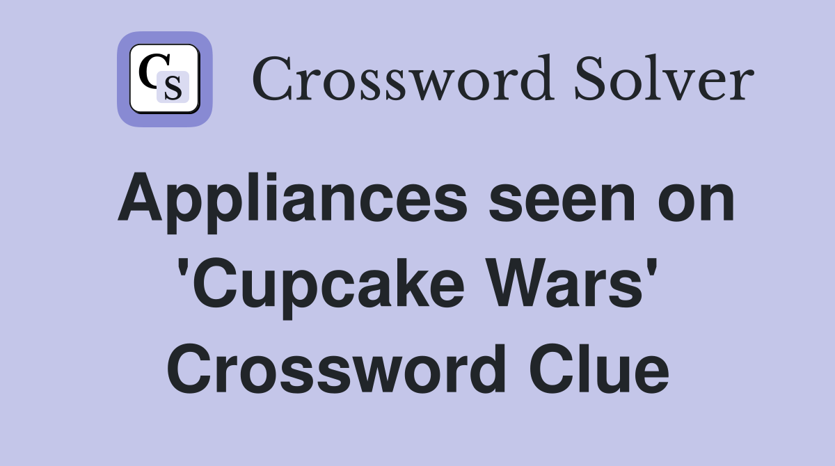 Appliances seen on 'Cupcake Wars' Crossword Clue