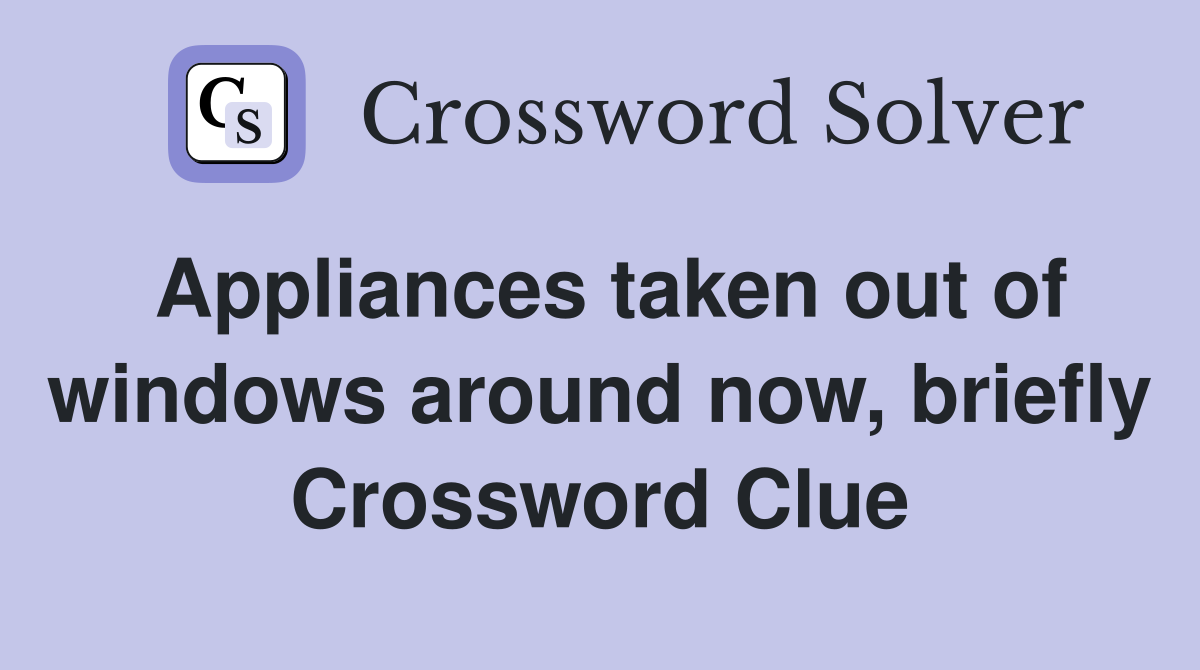Appliances taken out of windows around now, briefly Crossword Clue
