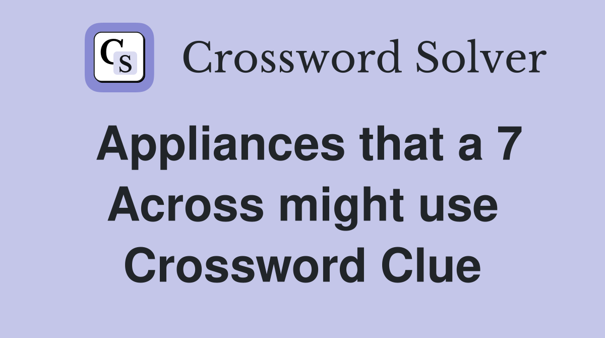 Appliances that a 7 Across might use Crossword Clue