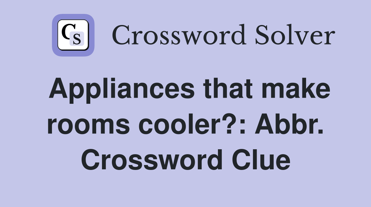 Appliances that make rooms cooler?: Abbr. Crossword Clue