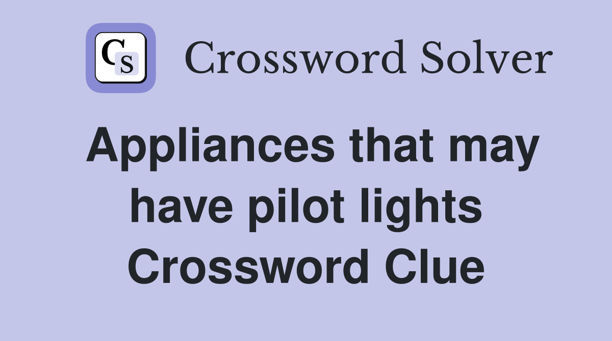 Appliances that may have pilot lights Crossword Clue