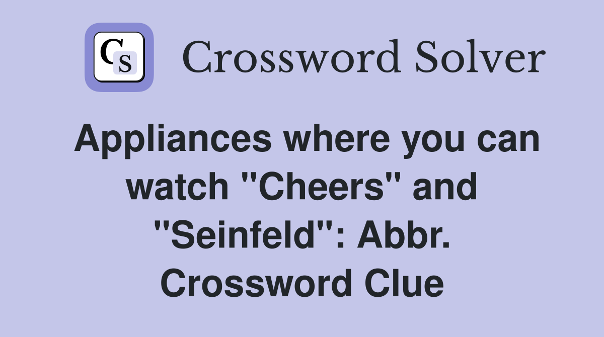 Appliances where you can watch "Cheers" and "Seinfeld": Abbr. Crossword Clue