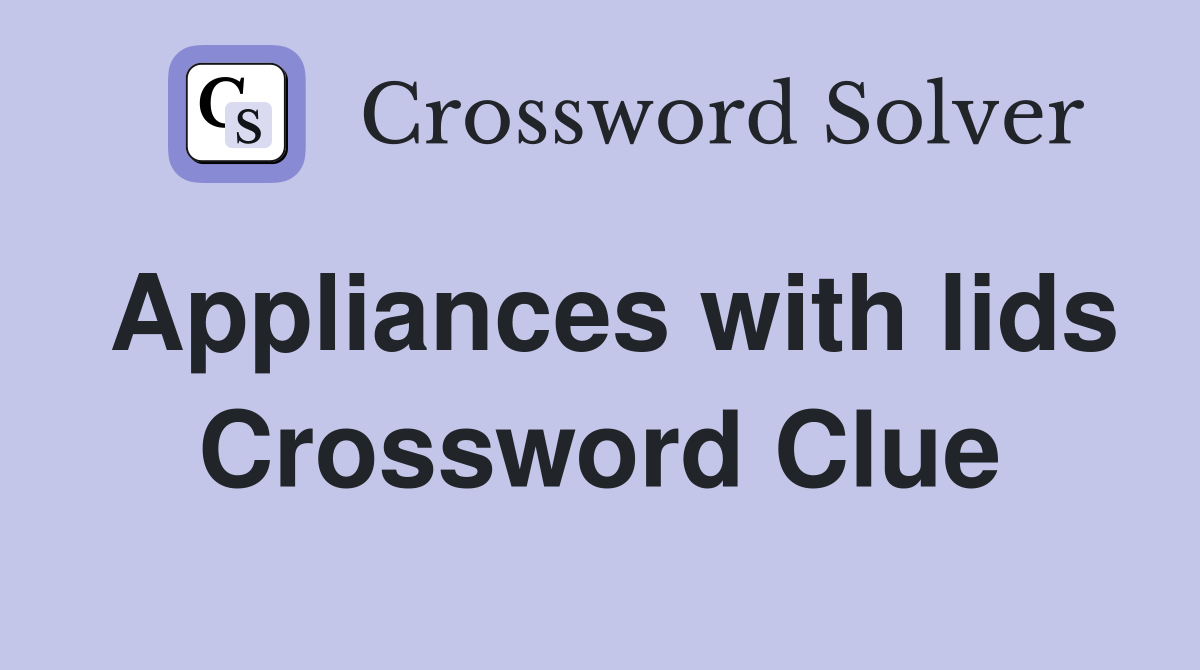 Appliances with lids Crossword Clue
