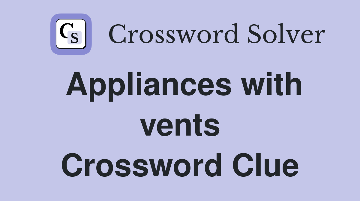 Appliances with vents Crossword Clue