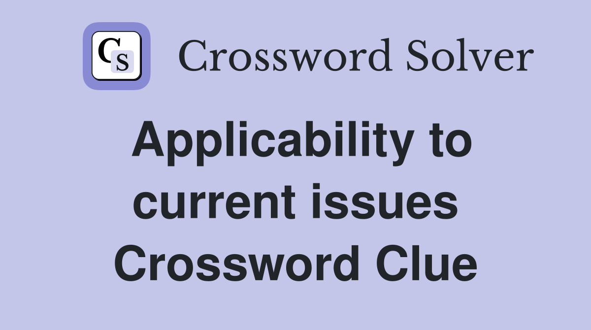 Applicability to current issues Crossword Clue