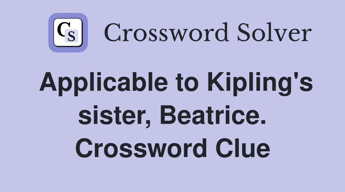 Applicable to Kipling's sister, Beatrice. Crossword Clue