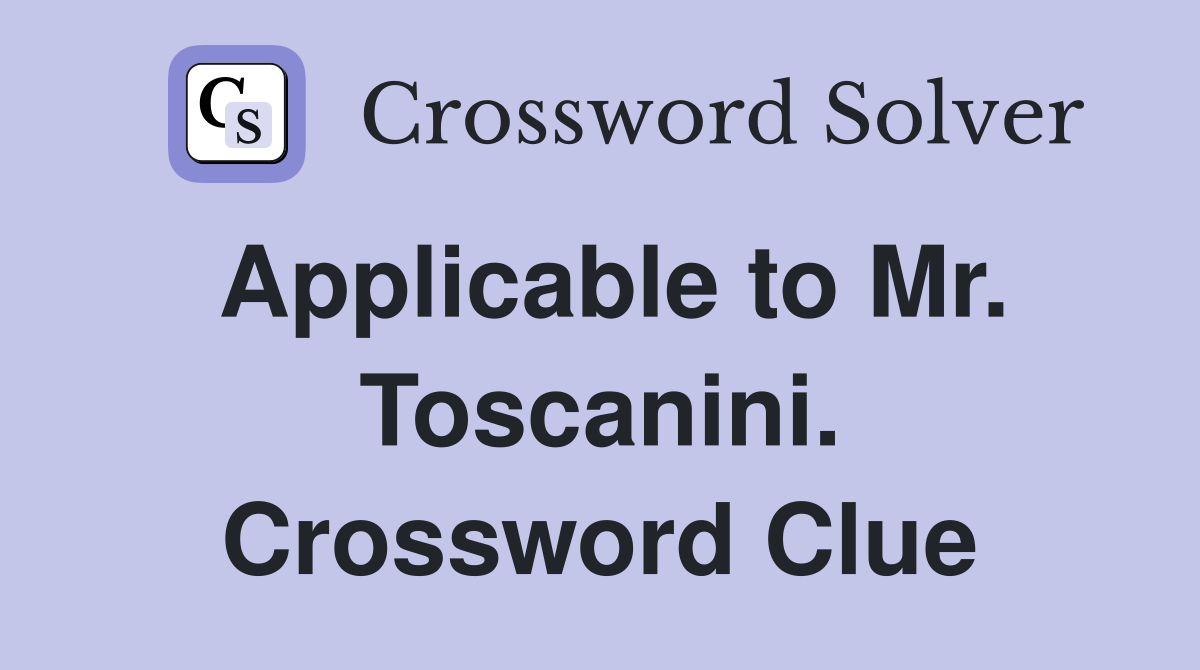 Applicable to Mr. Toscanini. Crossword Clue