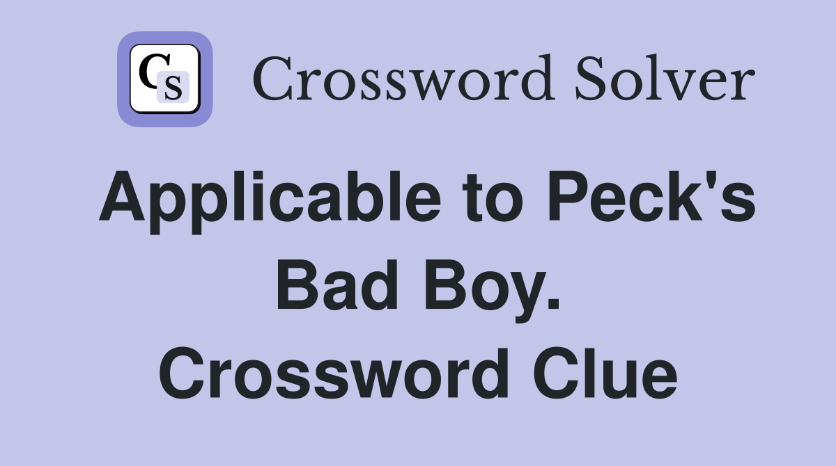Applicable to Peck's Bad Boy. Crossword Clue