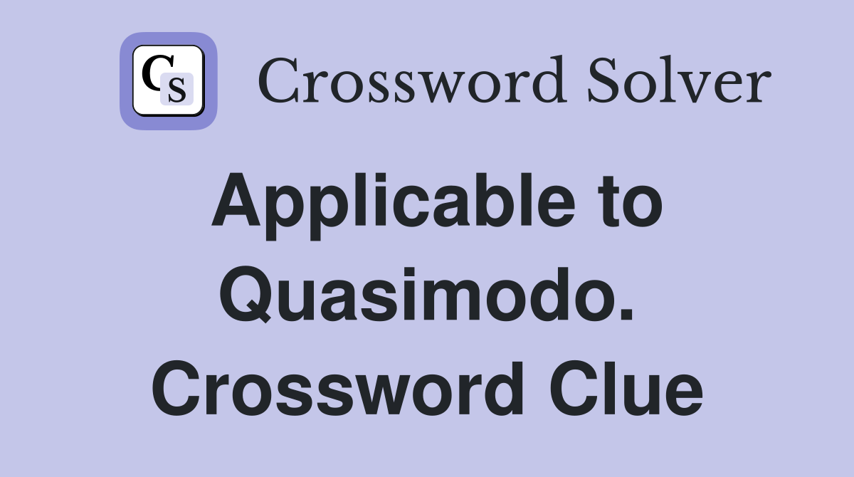 Applicable to Quasimodo. Crossword Clue