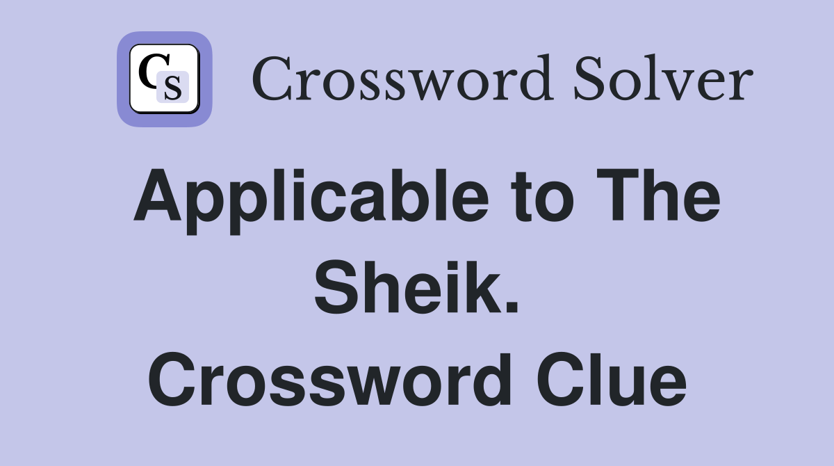 Applicable to The Sheik. Crossword Clue
