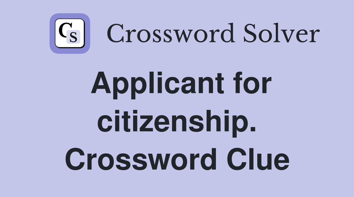 Applicant for citizenship. Crossword Clue