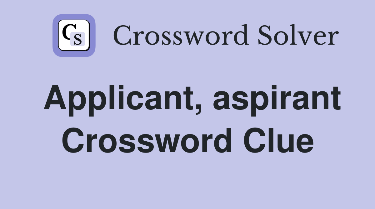 Applicant, aspirant Crossword Clue