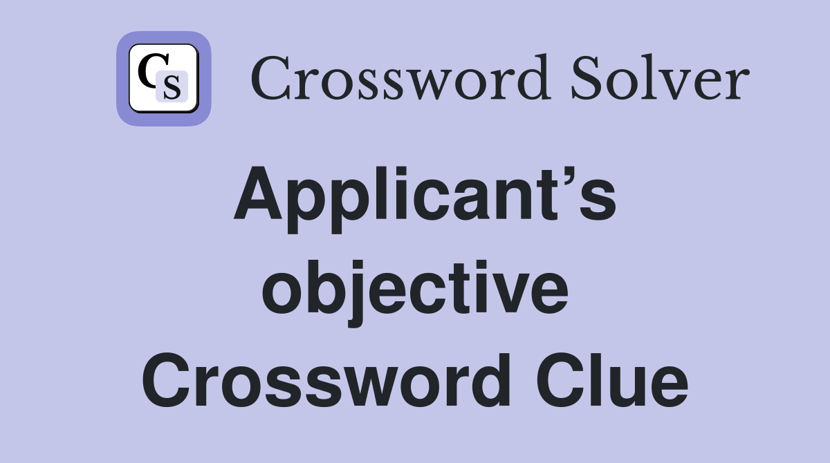 Applicant’s objective Crossword Clue