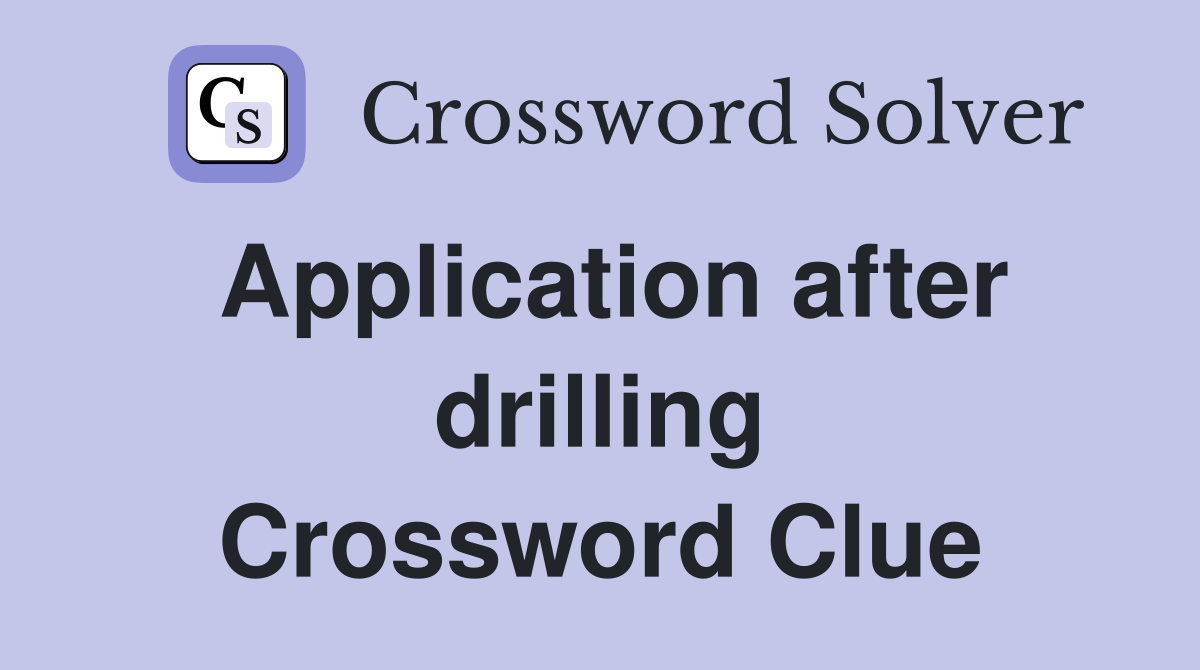 Application after drilling Crossword Clue