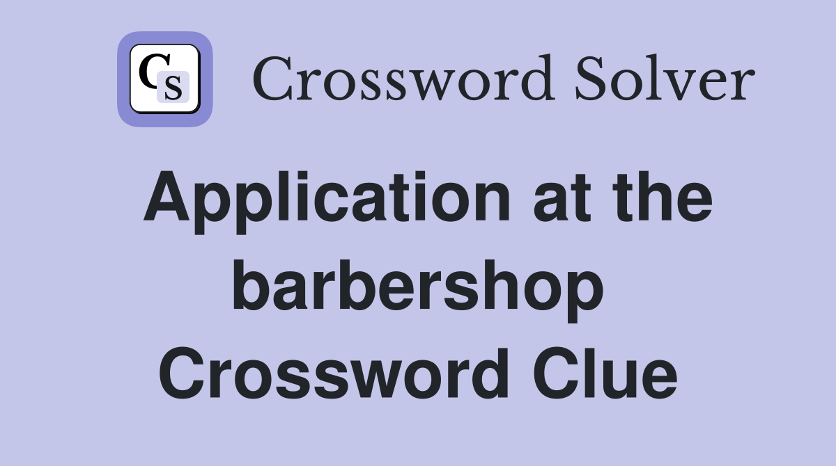Application at the barbershop Crossword Clue