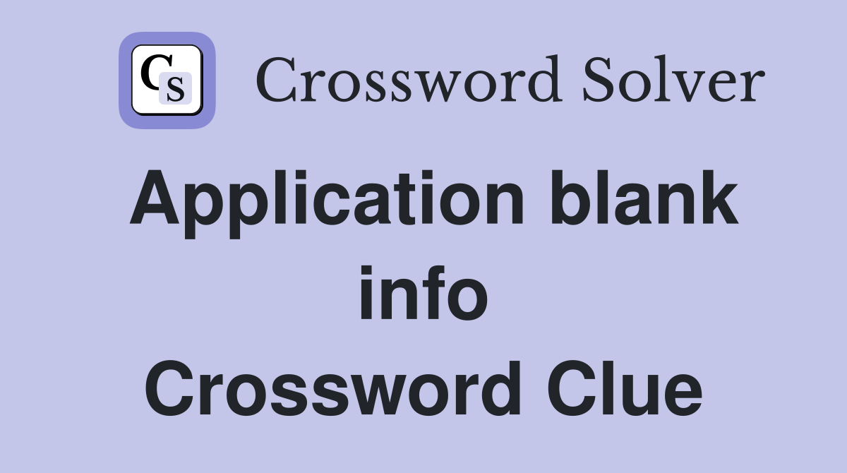 Application blank info Crossword Clue