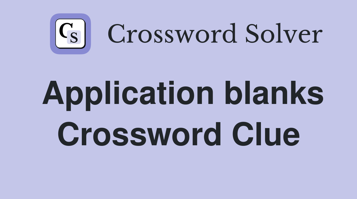 Application blanks Crossword Clue