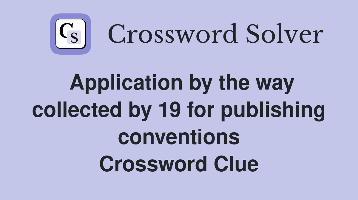 Application by the way collected by 19 for publishing conventions Crossword Clue