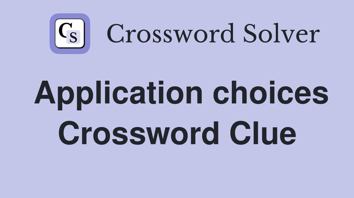 Application choices Crossword Clue