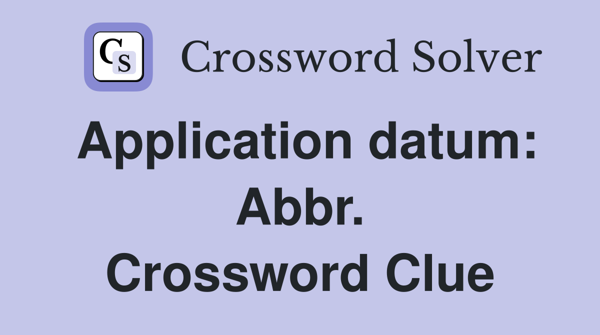 Application datum: Abbr. Crossword Clue