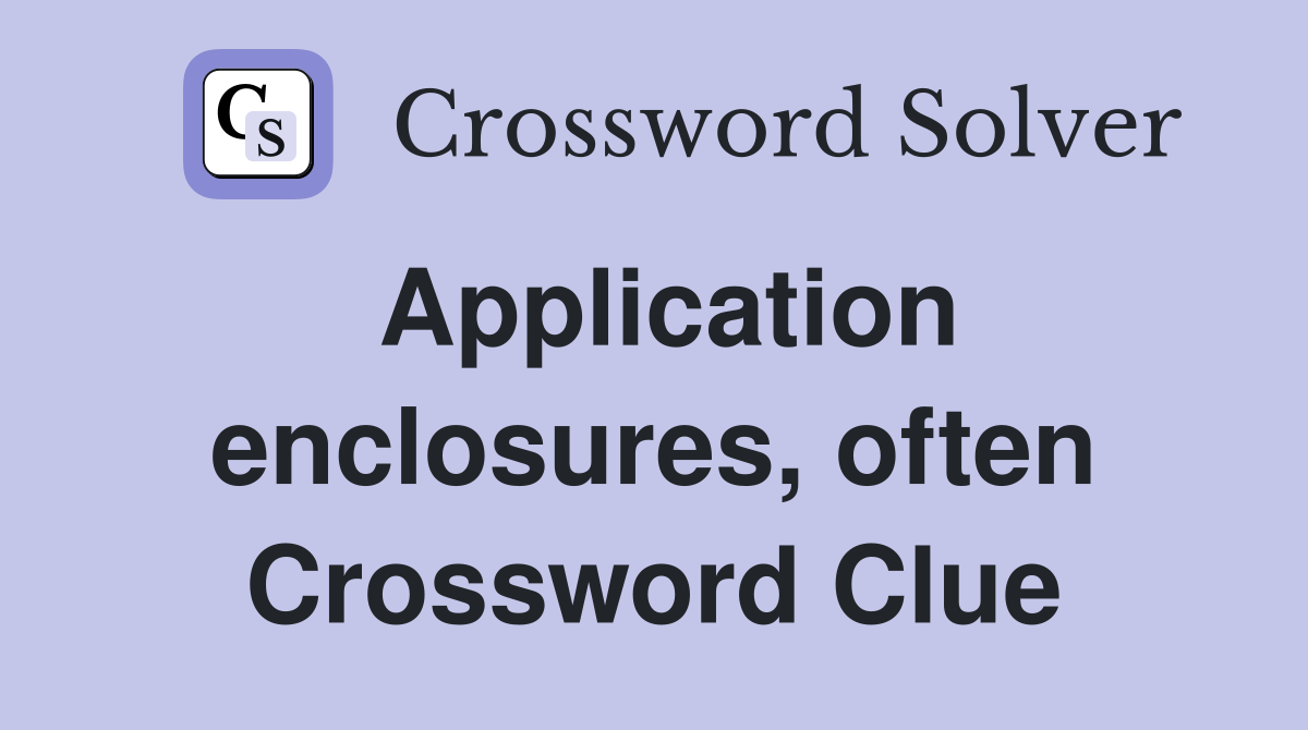 Application enclosures, often Crossword Clue