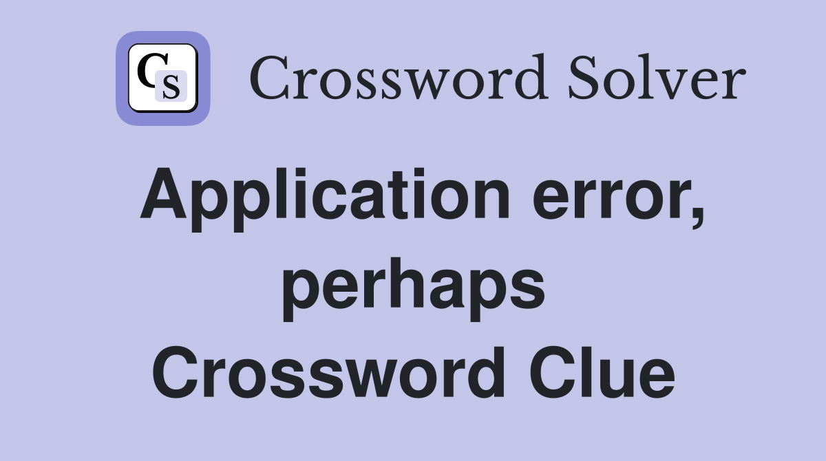 Application error, perhaps Crossword Clue