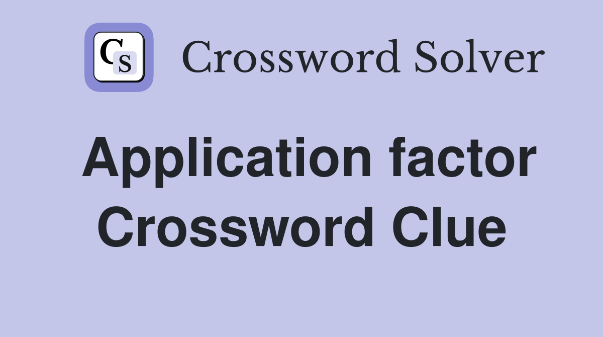 Application factor Crossword Clue
