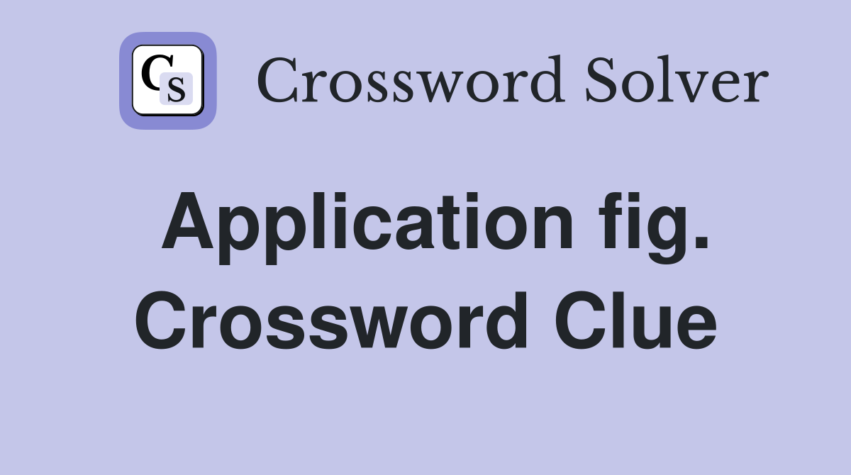 Application fig. Crossword Clue