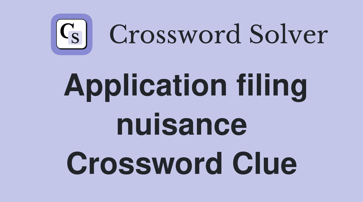 Application filing nuisance Crossword Clue