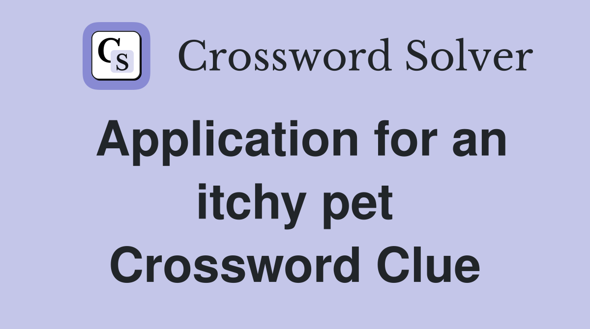 Application for an itchy pet Crossword Clue