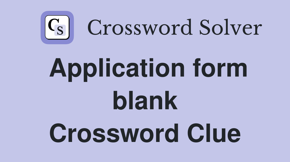 Application form blank Crossword Clue