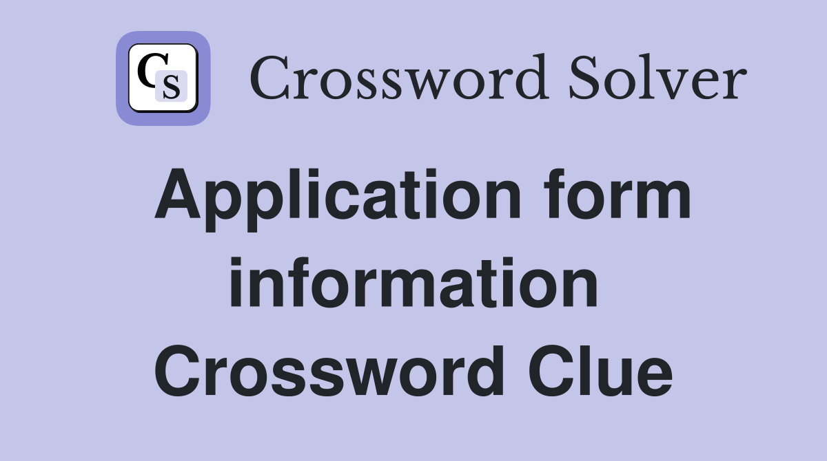 Application form information Crossword Clue