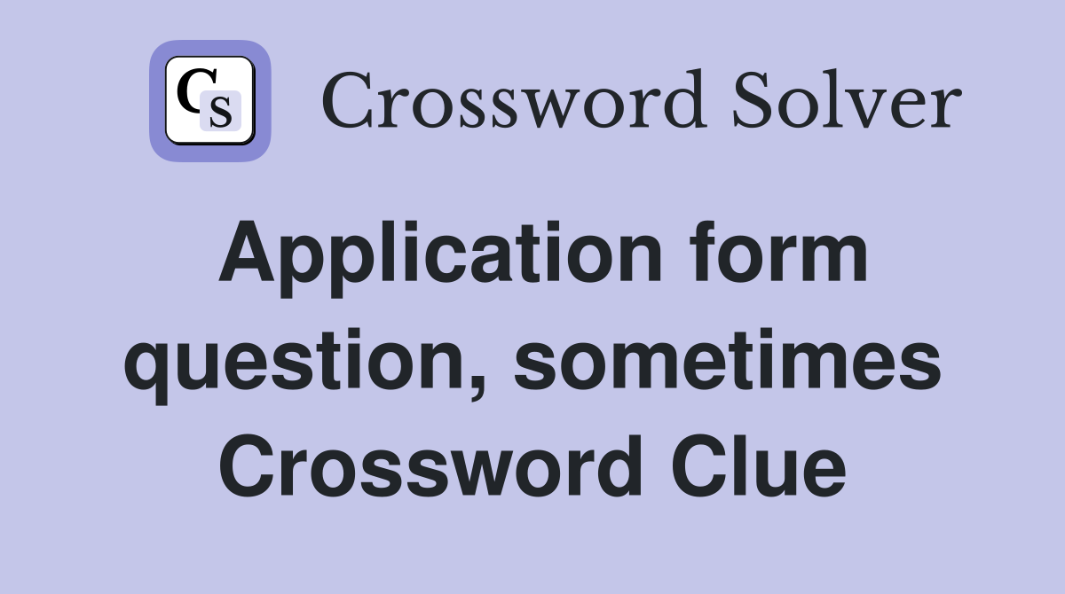 Application form question, sometimes Crossword Clue