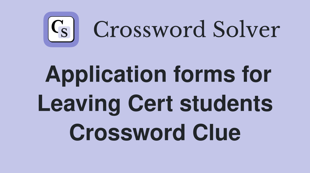 Application forms for Leaving Cert students Crossword Clue