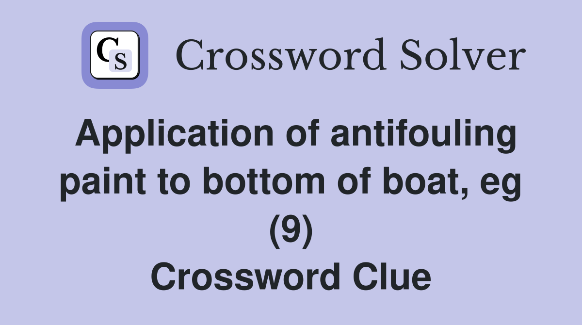 Application of antifouling paint to bottom of boat, eg (9) Crossword Clue