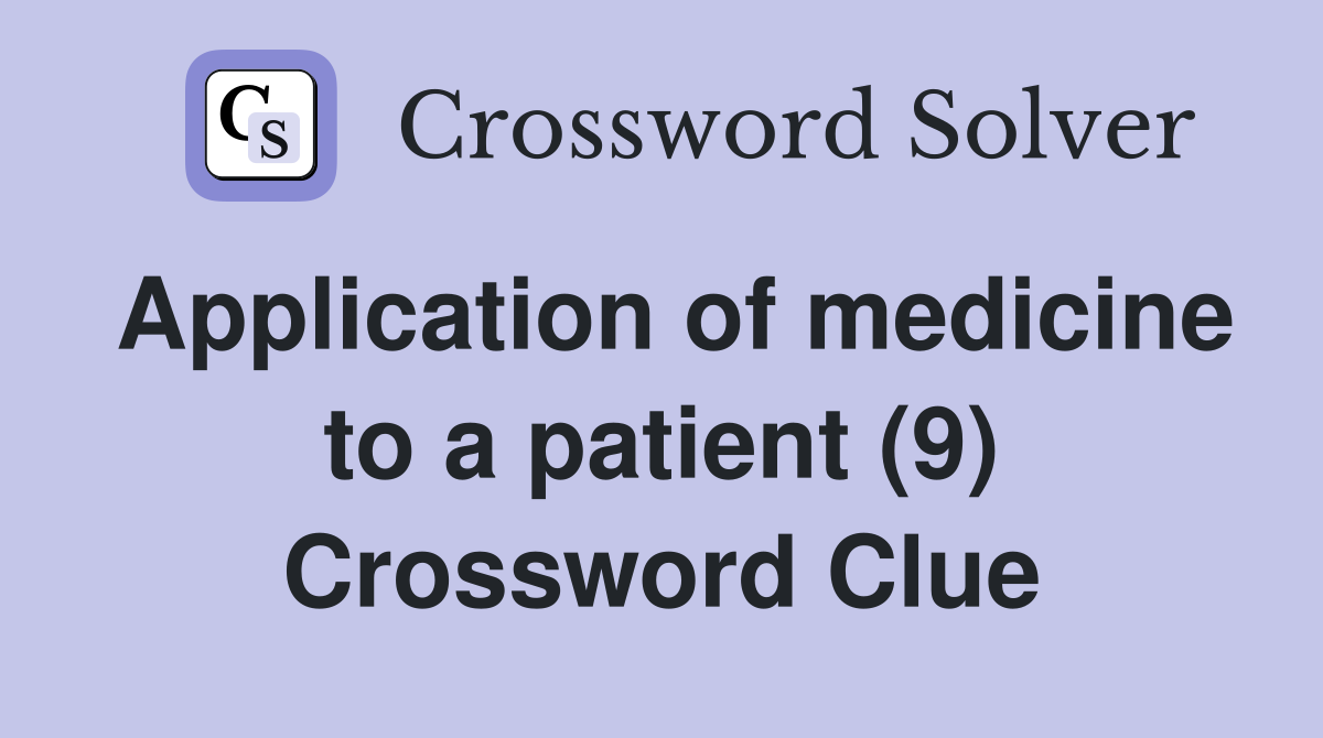 Application of medicine to a patient (9) Crossword Clue