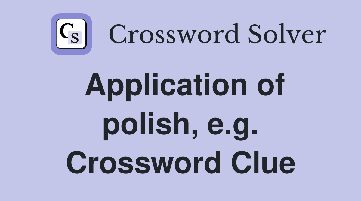 Application of polish, e.g. Crossword Clue